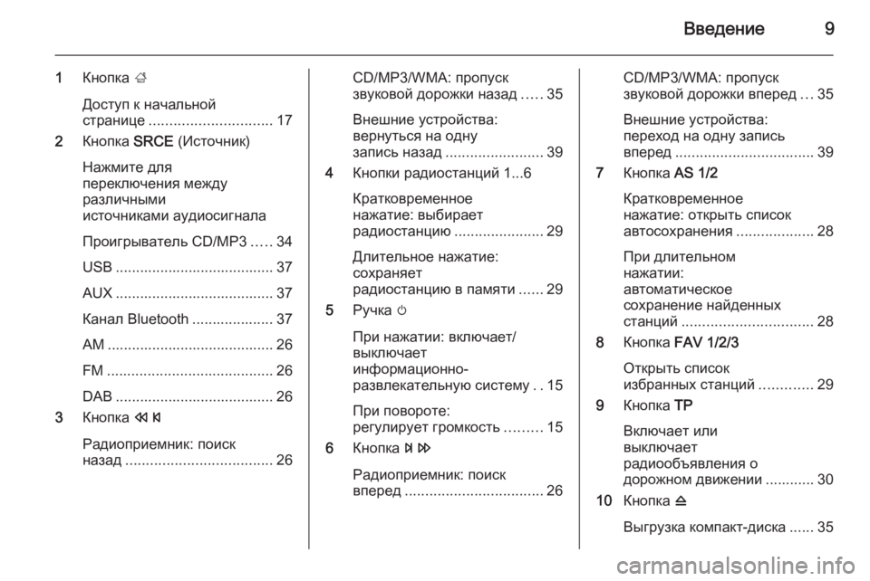 OPEL CASCADA 2014.5  Руководство по информационно-развлекательной системе (in Russian) Введение9
1Кнопка  ;
Доступ к начальной
странице .............................. 17
2 Кнопка  SRCE (Источник)
Нажмите для
переключ�