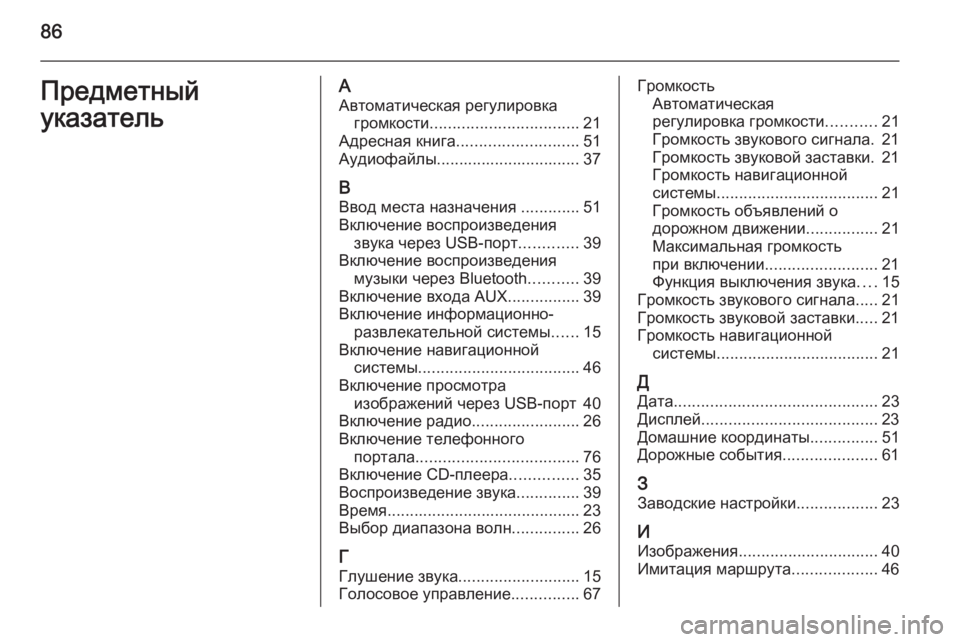 OPEL CASCADA 2014.5  Руководство по информационно-развлекательной системе (in Russian) 86Предметный
указательА Автоматическая регулировка громкости ................................. 21
Адресная книга ....................