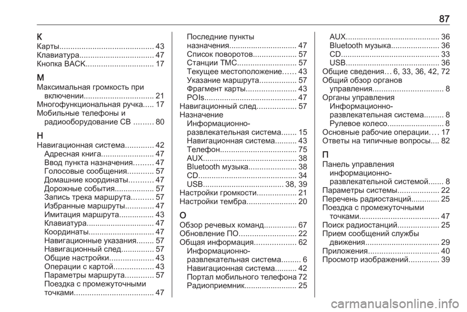 OPEL CASCADA 2016  Руководство по информационно-развлекательной системе (in Russian) 87К
Карты ........................................... 43
Клавиатура .................................. 47
Кнопка BACK ............................... 17
М
Максимальна
