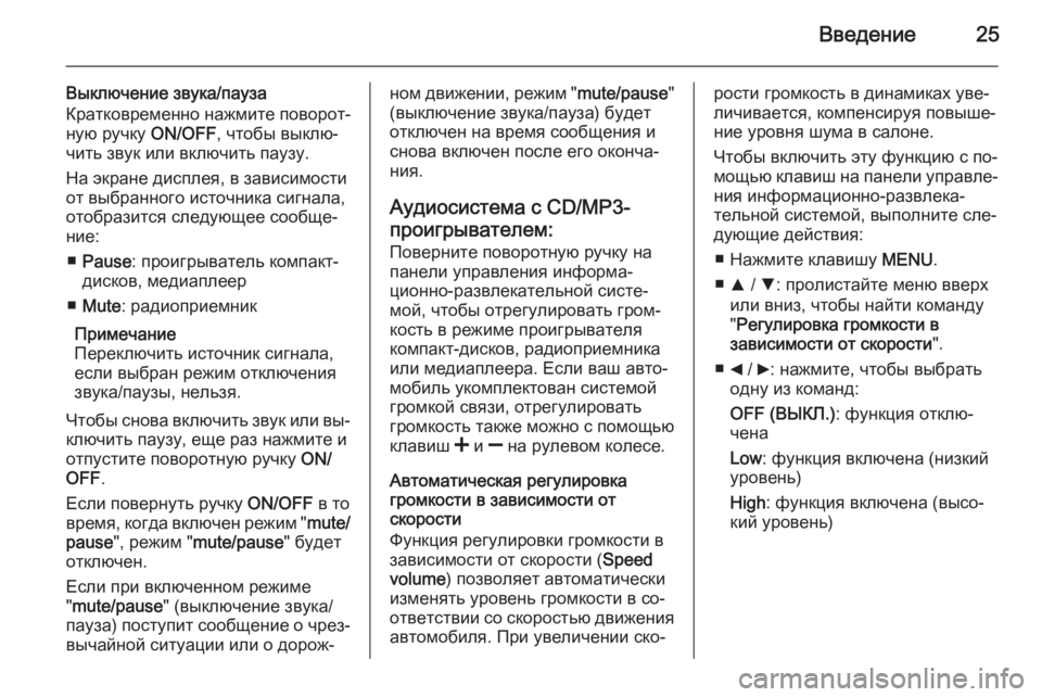 OPEL COMBO 2014  Руководство по информационно-развлекательной системе (in Russian) Введение25
Выключение звука/пауза
Кратковременно нажмите поворот‐ ную ручку  ON/OFF, чтобы выклю‐
чить звук или
