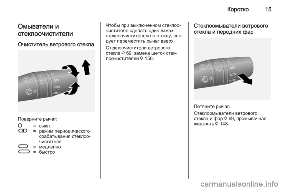 OPEL COMBO 2014  Инструкция по эксплуатации (in Russian) Коротко15Омыватели и
стеклоочистители
Очиститель ветрового стекла
Поверните рычаг:
§=выкл.Ç=режим периодиче�