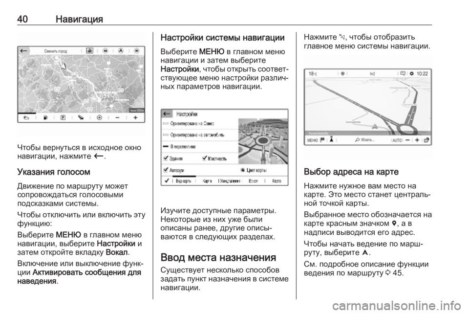 OPEL COMBO E 2019.1  Руководство по информационно-развлекательной системе (in Russian) 40Навигация
Чтобы вернуться в исходное окно
навигации, нажмите  Ù.
Указания голосом
Движение по маршруту може�