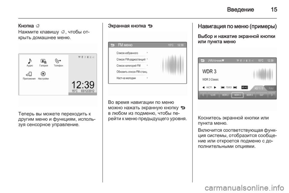 OPEL KARL 2016.5  Руководство по информационно-развлекательной системе (in Russian) Введение15
Кнопка ;
Нажмите клавишу  ;, чтобы от‐
крыть домашнее меню.
Теперь вы можете переходить к
другим мен�