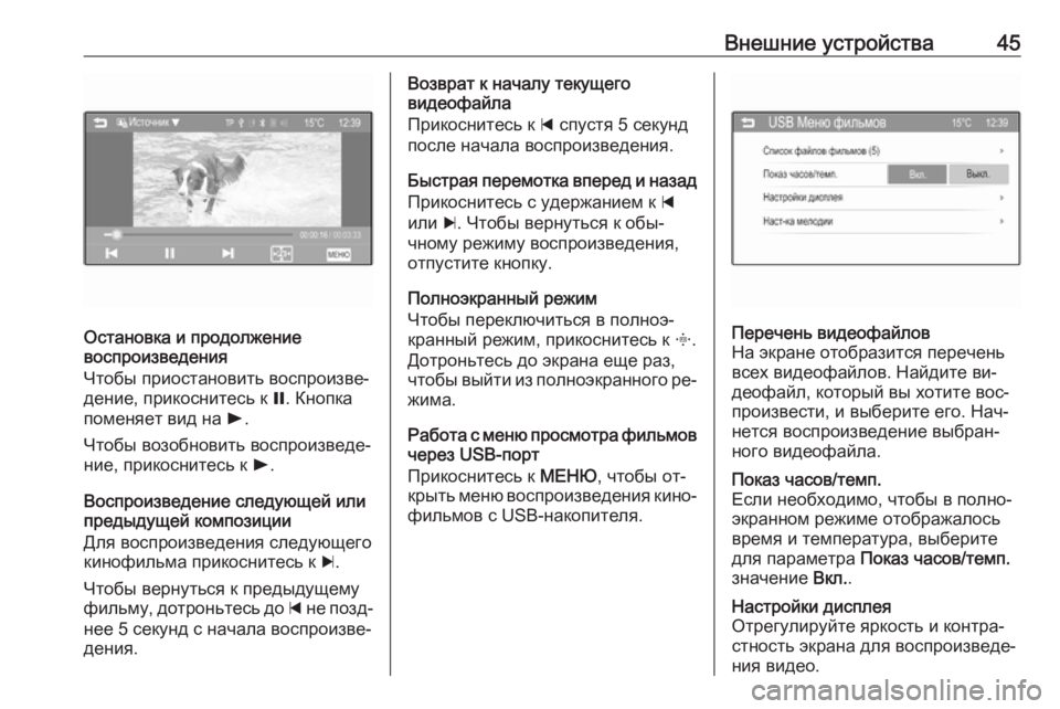 OPEL CORSA 2016  Руководство по информационно-развлекательной системе (in Russian) Внешние устройства45
Остановка и продолжение
воспроизведения
Чтобы приостановить воспроизве‐
дение, прикос