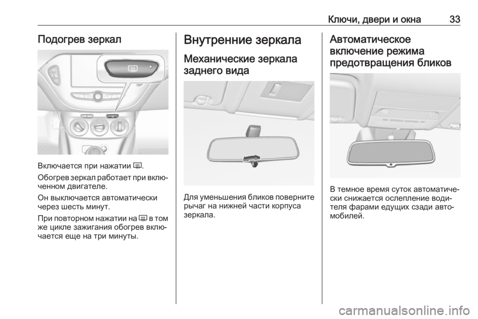 OPEL CORSA 2016.5  Инструкция по эксплуатации (in Russian) Ключи, двери и окна33Подогрев зеркал
Включается при нажатии Ü.
Обогрев зеркал работает при вклю‐ ченном двига