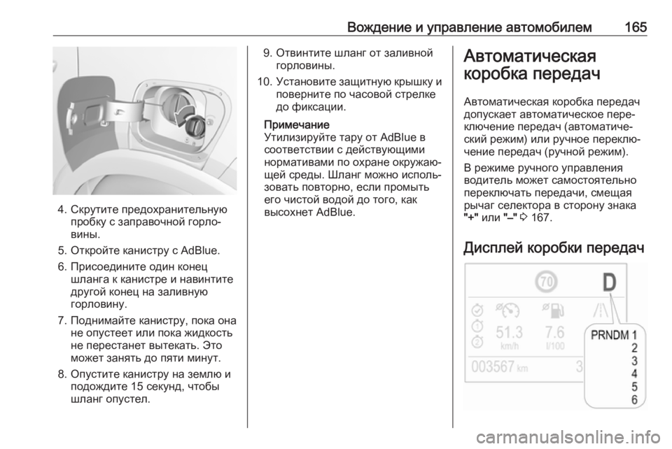 OPEL CROSSLAND X 2018.5  Инструкция по эксплуатации (in Russian) Вождение и управление автомобилем165
4. Скрутите предохранительнуюпробку с заправочной горло‐
вины.
5. Открой�