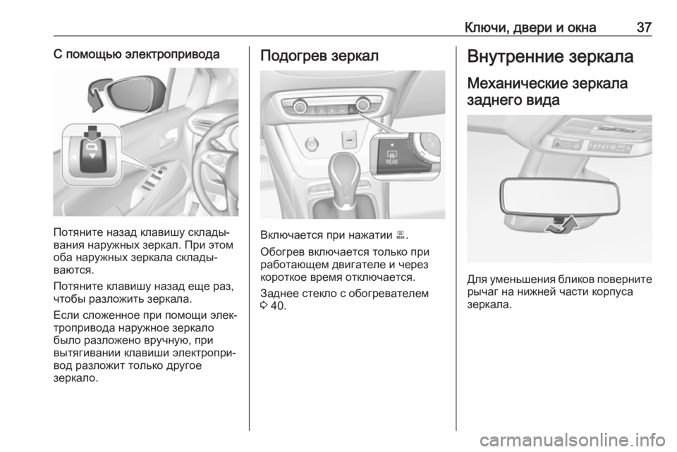 OPEL CROSSLAND X 2018.5  Инструкция по эксплуатации (in Russian) Ключи, двери и окна37С помощью электропривода
Потяните назад клавишу склады‐
вания наружных зеркал. При этом
