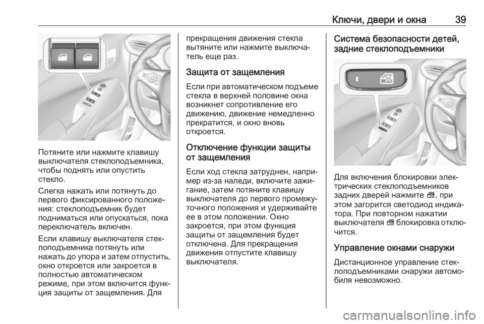 OPEL CROSSLAND X 2018.5  Инструкция по эксплуатации (in Russian) Ключи, двери и окна39
Потяните или нажмите клавишу
выключателя стеклоподъемника,
чтобы поднять или опустить
с