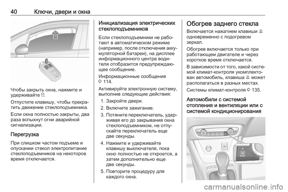 OPEL CROSSLAND X 2018.5  Инструкция по эксплуатации (in Russian) 40Ключи, двери и окна
Чтобы закрыть окна, нажмите и
удерживайте  e.
Отпустите клавишу, чтобы прекра‐
тить движе�