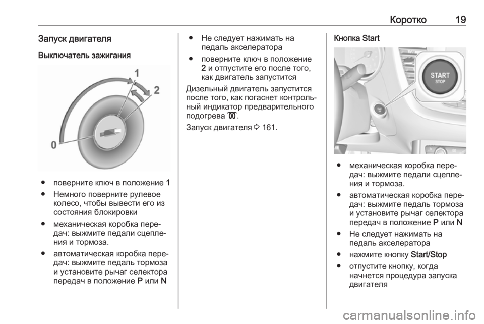OPEL GRANDLAND X 2018.5  Инструкция по эксплуатации (in Russian) Коротко19Запуск двигателяВыключатель зажигания
● поверните ключ в положение  1
● Немного поверните рулевое �