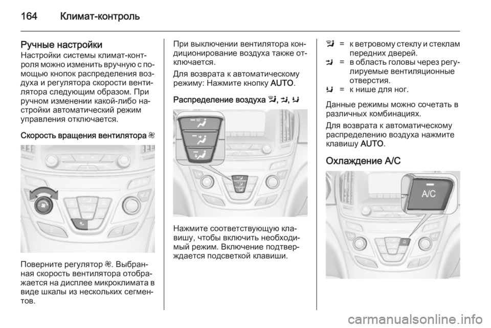 OPEL INSIGNIA 2014  Инструкция по эксплуатации (in Russian) 164Климат-контроль
Ручные настройкиНастройки системы климат-конт‐роля можно изменить вручную с по‐
мощью кн
