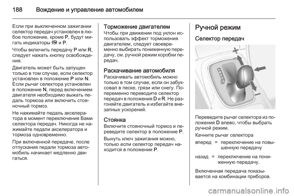 OPEL INSIGNIA 2014  Инструкция по эксплуатации (in Russian) 188Вождение и управление автомобилем
Если при выключенном зажиганииселектор передач установлен в лю‐ бое по