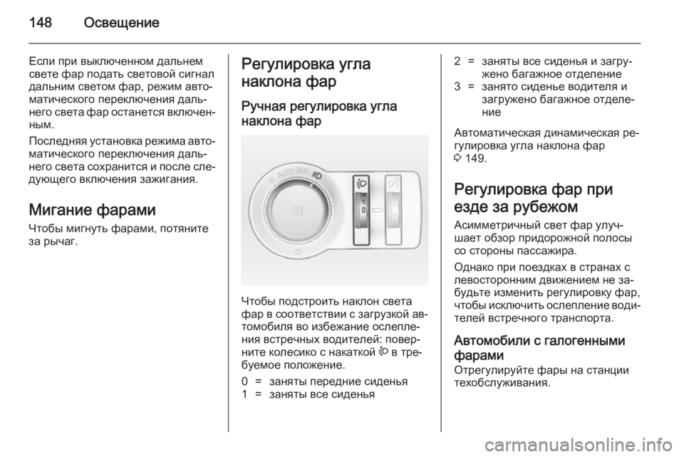 OPEL INSIGNIA 2014.5 Инструкция по эксплуатации (in Russian) 148Освещение
Если при выключенном дальнем
свете фар подать световой сигнал
дальним светом фар, режим авто‐ ма OPEL INSIGNIA 2014.5 Инструкция по эксплуатации (in Russian) 148Освещение
Если при выключенном дальнем
свете фар подать световой сигнал
дальним светом фар, режим авто‐ ма