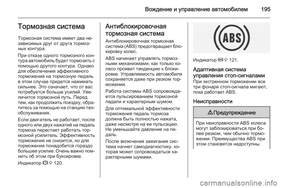 OPEL INSIGNIA 2014.5  Инструкция по эксплуатации (in Russian) Вождение и управление автомобилем195Тормозная система
Тормозная система имеет два не‐
зависимых друг от дру�