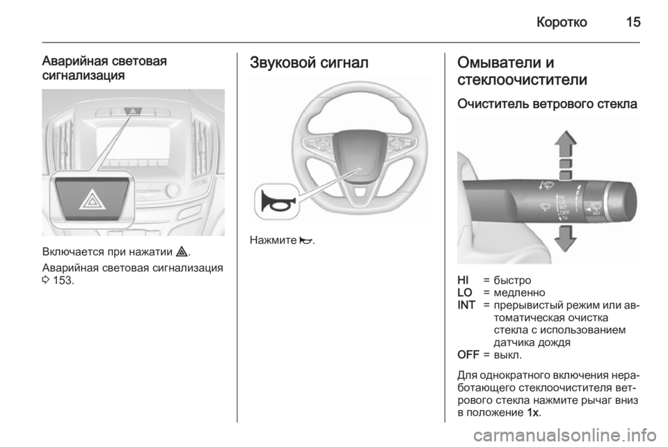 OPEL INSIGNIA 2015.5  Инструкция по эксплуатации (in Russian) Коротко15
Аварийная световая
сигнализация
Включается при нажатии  ¨.
Аварийная световая сигнализация
3  153.
Зв�