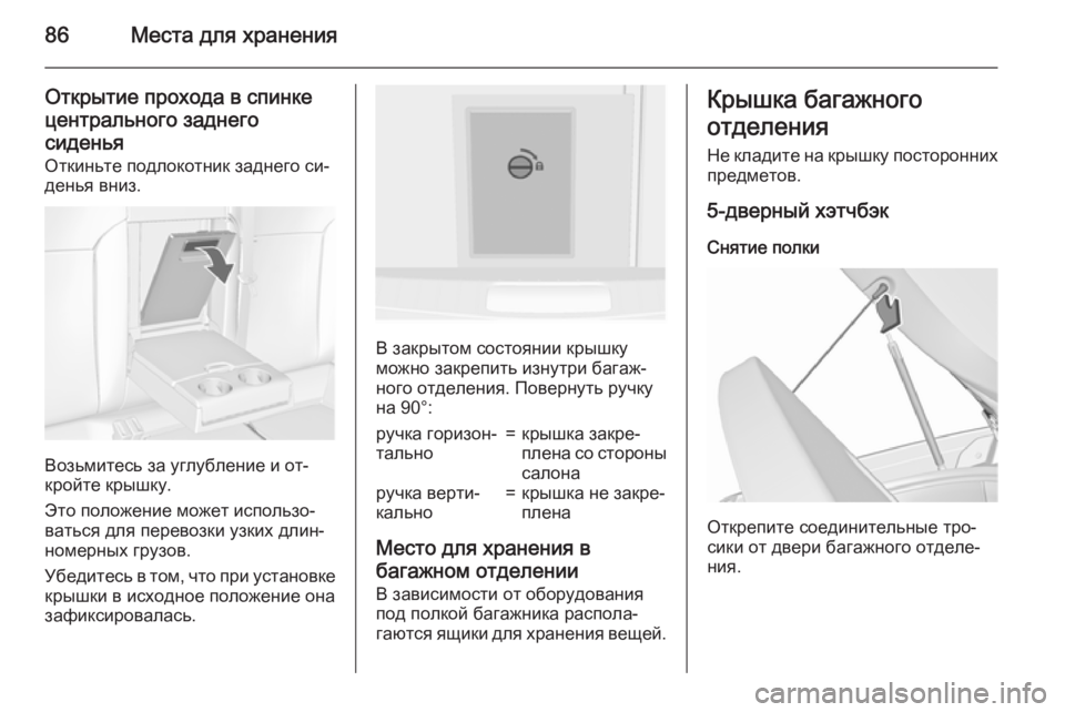 OPEL INSIGNIA 2015.5  Инструкция по эксплуатации (in Russian) 86Места для хранения
Открытие прохода в спинкецентрального заднегосиденья
Откиньте подлокотник заднего си‐