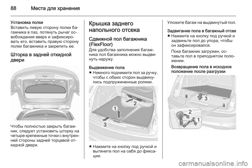 OPEL INSIGNIA 2015.5  Инструкция по эксплуатации (in Russian) 88Места для хранения
Установка полки
Вставить левую сторону полки ба‐
гажника в паз, потянуть рычаг ос‐
вобо�