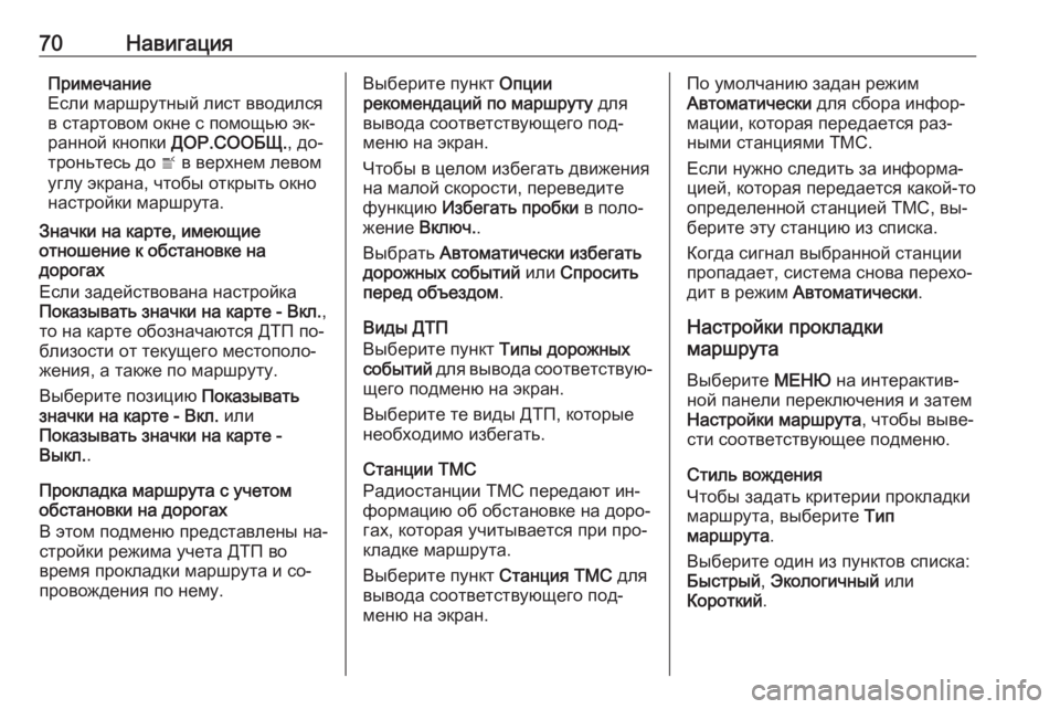 OPEL INSIGNIA 2016  Руководство по информационно-развлекательной системе (in Russian) 70НавигацияПримечание
Если маршрутный лист вводился
в стартовом окне с помощью эк‐
ранной кнопки  ДОР.СООБЩ.,
