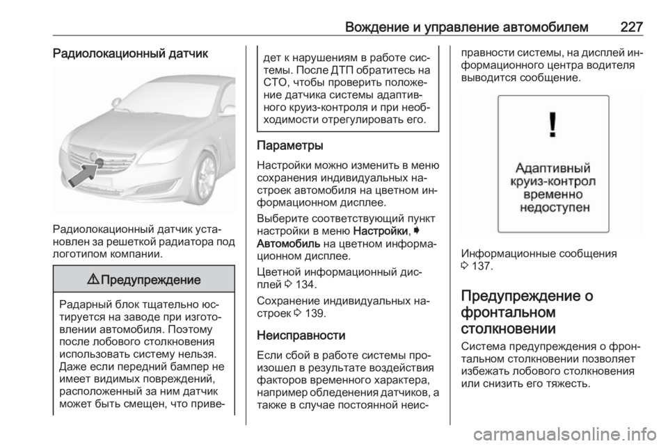 OPEL INSIGNIA 2016.5 Инструкция по эксплуатации (in Russian) Вождение и управление автомобилем227Радиолокационный датчик
Радиолокационный датчик уста‐
новлен за решетк OPEL INSIGNIA 2016.5 Инструкция по эксплуатации (in Russian) Вождение и управление автомобилем227Радиолокационный датчик
Радиолокационный датчик уста‐
новлен за решетк