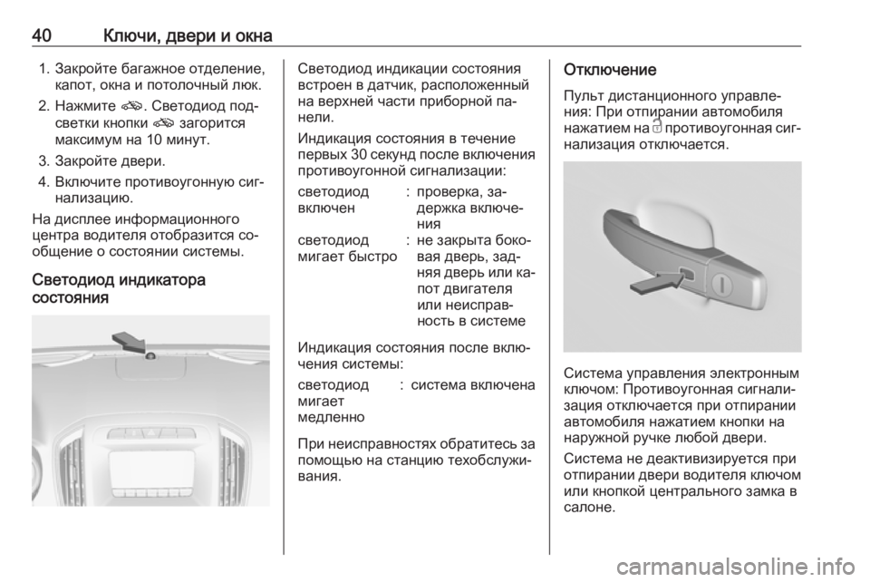 OPEL INSIGNIA 2016.5  Инструкция по эксплуатации (in Russian) 40Ключи, двери и окна1. Закройте багажное отделение,капот, окна и потолочный люк.
2. Нажмите  o. Светодиод под‐
св
