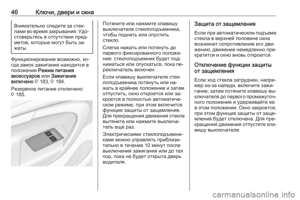 OPEL INSIGNIA 2016.5  Инструкция по эксплуатации (in Russian) 46Ключи, двери и окнаВнимательно следите за стек‐
лами во время закрывания. Удо‐
стоверьтесь в отсутствии пр�