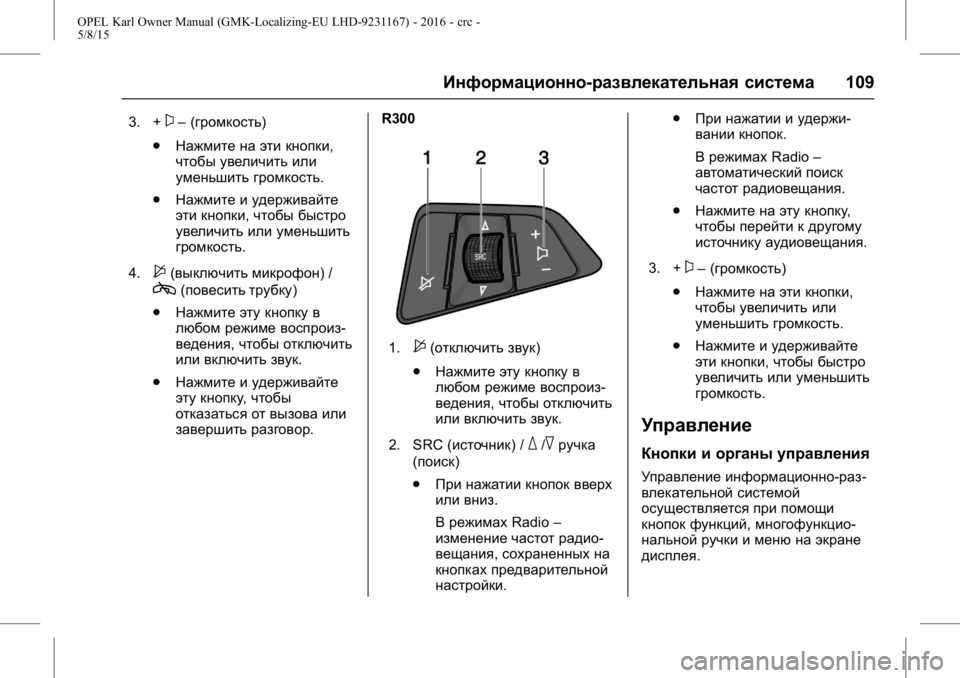 OPEL KARL 2015.75 Инструкция по эксплуатации (in Russian) OPEL Karl Owner Manual (GMK-Localizing-EU LHD-9231167) - 2016 - crc -
5/8/15
Информационно-развлекательная система109
3. +x–(громкость)
. Нажмите OPEL KARL 2015.75 Инструкция по эксплуатации (in Russian) OPEL Karl Owner Manual (GMK-Localizing-EU LHD-9231167) - 2016 - crc -
5/8/15
Информационно-развлекательная система109
3. +x–(громкость)
. Нажмите
