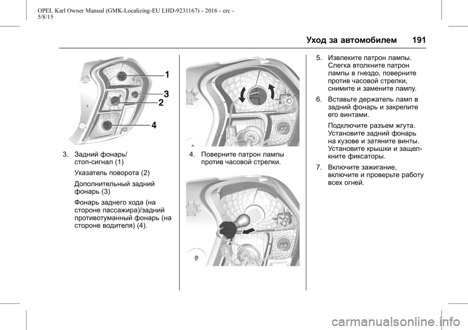 OPEL KARL 2015.75 Инструкция по эксплуатации (in Russian) OPEL Karl Owner Manual (GMK-Localizing-EU LHD-9231167) - 2016 - crc -
5/8/15
Уход за автомобилем191
3.Задний фонарь/
стоп-сигнал (1)
Указатель пово OPEL KARL 2015.75 Инструкция по эксплуатации (in Russian) OPEL Karl Owner Manual (GMK-Localizing-EU LHD-9231167) - 2016 - crc -
5/8/15
Уход за автомобилем191
3.Задний фонарь/
стоп-сигнал (1)
Указатель пово