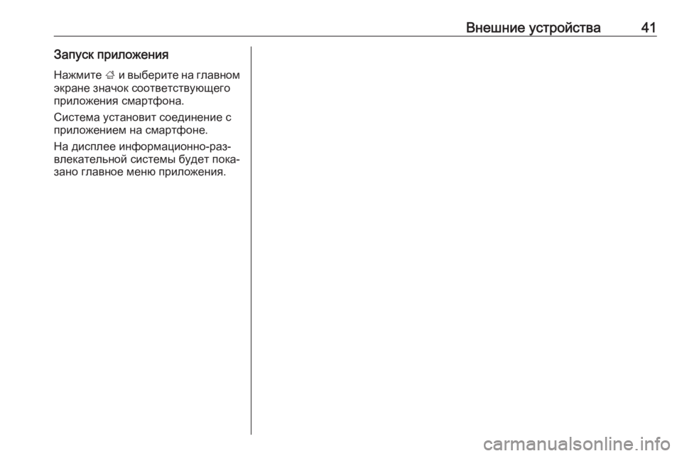 OPEL MERIVA 2016  Руководство по информационно-развлекательной системе (in Russian) Внешние устройства41Запуск приложенияНажмите  ; и выберите на главном
экране значок соответствующего
прилож�