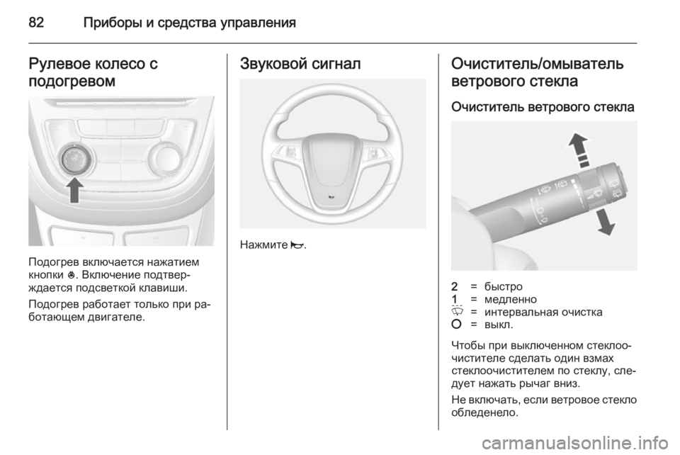 OPEL MOKKA 2014 Инструкция по эксплуатации (in Russian) 82Приборы и средства управленияРулевое колесо с
подогревом
Подогрев включается нажатием
кнопки *. Включение OPEL MOKKA 2014 Инструкция по эксплуатации (in Russian) 82Приборы и средства управленияРулевое колесо с
подогревом
Подогрев включается нажатием
кнопки *. Включение