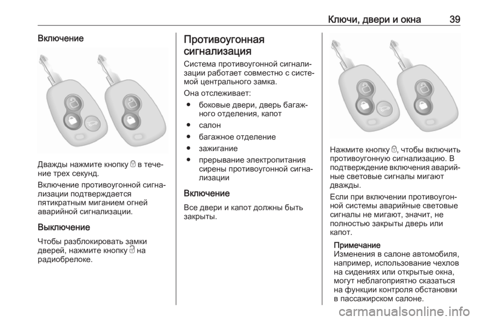 OPEL MOVANO_B 2018  Инструкция по эксплуатации (in Russian) Ключи, двери и окна39Включение
Дважды нажмите кнопку e в тече‐
ние трех секунд.
Включение противоугонной сигн�