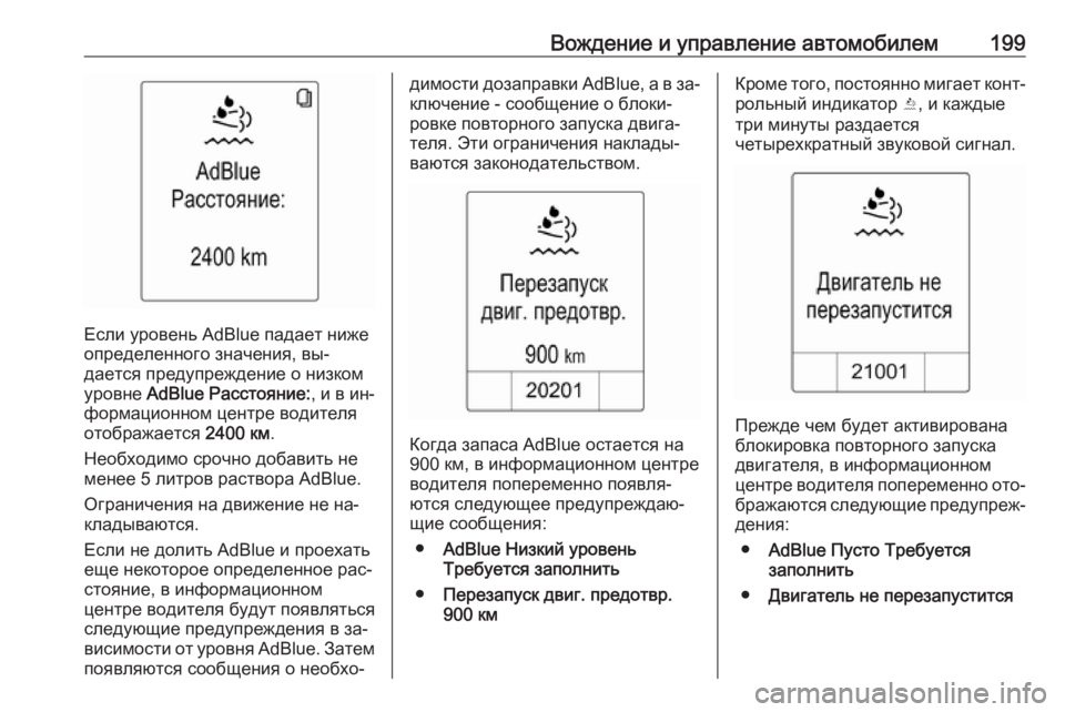 OPEL ZAFIRA C 2016.5  Инструкция по эксплуатации (in Russian) Вождение и управление автомобилем199
Если уровень AdBlue падает ниже
определенного значения, вы‐
дается предупр
