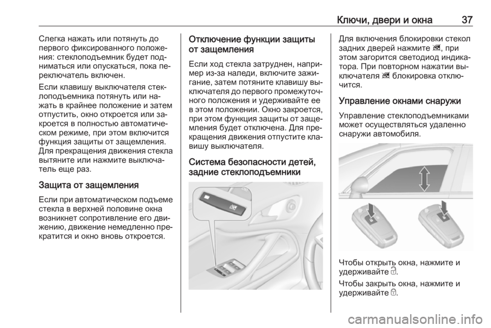 OPEL ZAFIRA C 2016.5  Инструкция по эксплуатации (in Russian) Ключи, двери и окна37Слегка нажать или потянуть до
первого фиксированного положе‐ ния: стеклоподъемник будет
