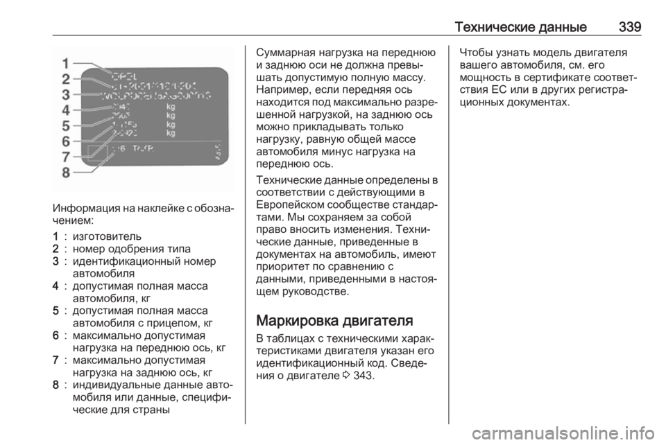 OPEL ZAFIRA C 2019  Инструкция по эксплуатации (in Russian) Технические данные339
Информация на наклейке с обозна‐чением:
1:изготовитель2:номер одобрения типа3:идентифик