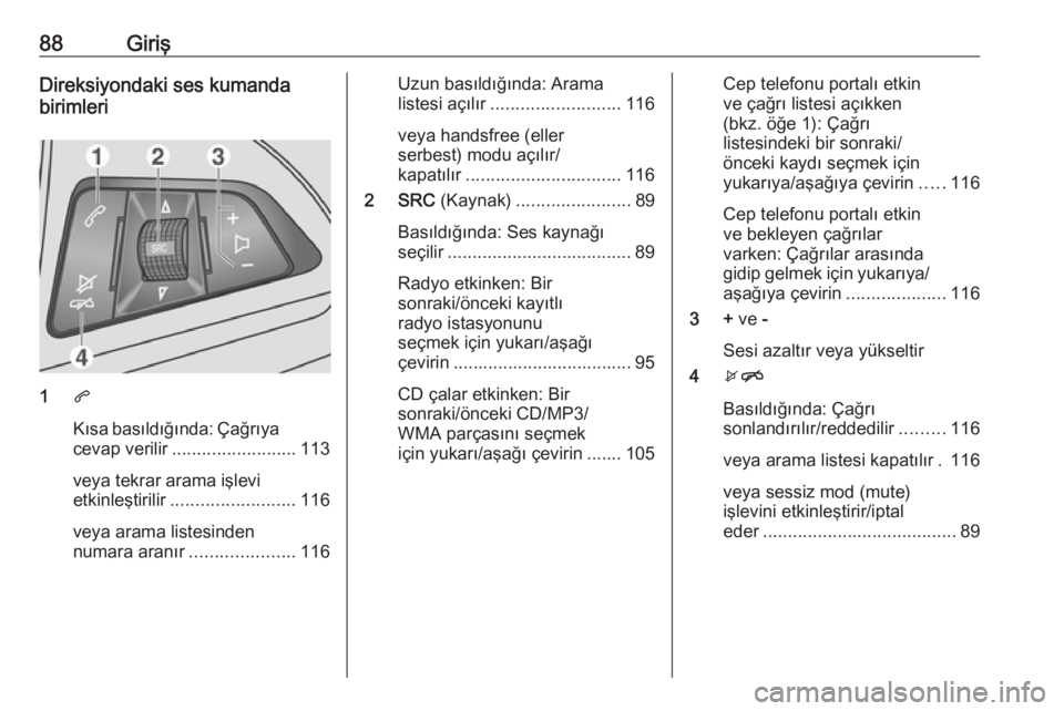 OPEL MOKKA 2016.5 Bilgi ve Eğlence Sistemi Kılavuzu (in Turkish) 88GirişDireksiyondaki ses kumanda
birimleri
1 q
Kısa basıldığında: Çağrıya
cevap verilir ......................... 113
veya tekrar arama işlevi
etkinleştirilir ......................... 116 OPEL MOKKA 2016.5 Bilgi ve Eğlence Sistemi Kılavuzu (in Turkish) 88GirişDireksiyondaki ses kumanda
birimleri
1 q
Kısa basıldığında: Çağrıya
cevap verilir ......................... 113
veya tekrar arama işlevi
etkinleştirilir ......................... 116