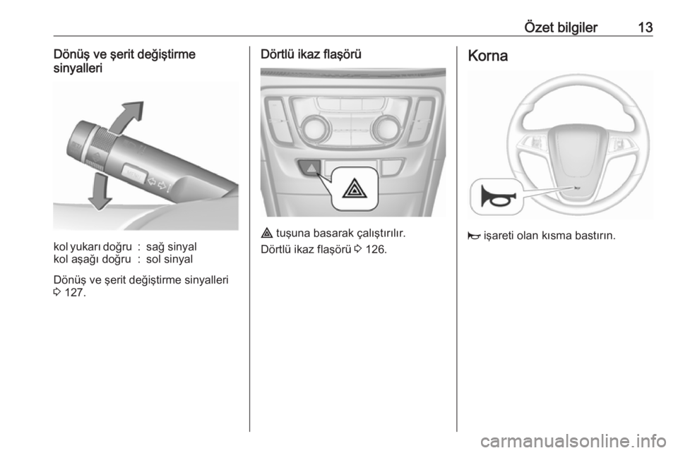 OPEL MOKKA X 2018  Bilgi ve Eğlence Sistemi Kılavuzu (in Turkish) Özet bilgiler13Dönüş ve şerit değiştirme
sinyallerikol yukarı doğru:sağ sinyalkol aşağı doğru:sol sinyal
Dönüş ve şerit değiştirme sinyalleri
3  127.
Dörtlü ikaz flaşörü
¨  t