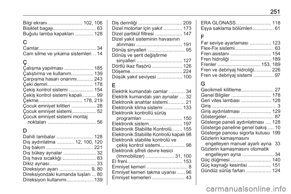 OPEL MOKKA X 2018  Bilgi ve Eğlence Sistemi Kılavuzu (in Turkish) 251Bilgi ekranı.......................... 102, 106
Bisiklet bagajı ............................... 63
Buğulu lamba kapakları  .............128
C Camlar .......................................... 3