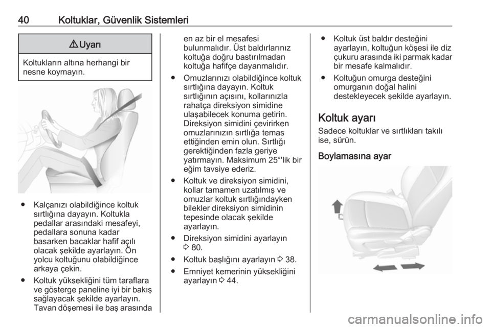 OPEL MOKKA X 2018  Bilgi ve Eğlence Sistemi Kılavuzu (in Turkish) 40Koltuklar, Güvenlik Sistemleri9Uyarı
Koltukların altına herhangi bir
nesne koymayın.
● Kalçanızı olabildiğince koltuk sırtlığına dayayın. Koltukla
pedallar arasındaki mesafeyi,
peda