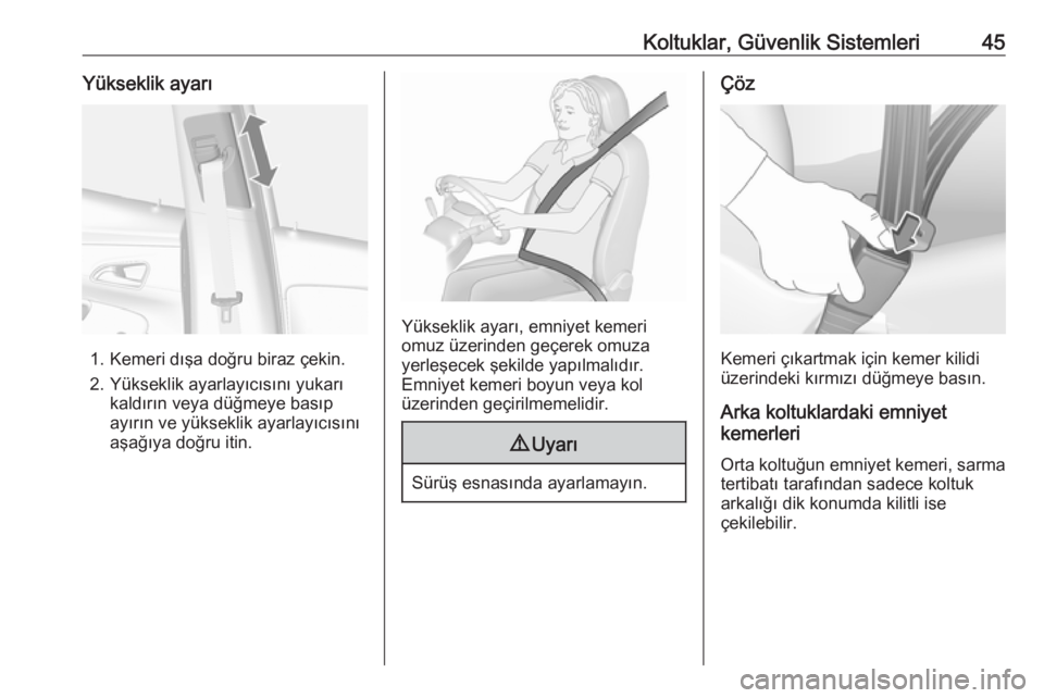 OPEL MOKKA X 2018  Bilgi ve Eğlence Sistemi Kılavuzu (in Turkish) Koltuklar, Güvenlik Sistemleri45Yükseklik ayarı
1. Kemeri dışa doğru biraz çekin.
2. Yükseklik ayarlayıcısını yukarı kaldırın veya düğmeye basıp
ayırın ve yükseklik ayarlayıcıs�