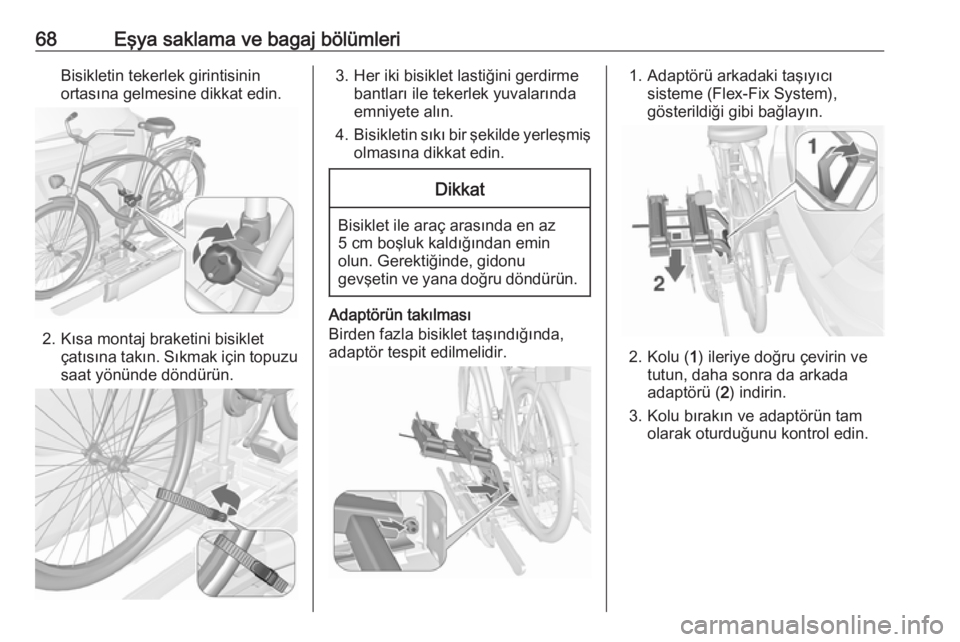 OPEL MOKKA X 2018  Bilgi ve Eğlence Sistemi Kılavuzu (in Turkish) 68Eşya saklama ve bagaj bölümleriBisikletin tekerlek girintisinin
ortasına gelmesine dikkat edin.
2. Kısa montaj braketini bisiklet çatısına takın. Sıkmak için topuzusaat yönünde döndür