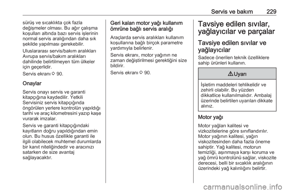 OPEL MOKKA X 2018.5 Bilgi ve Eğlence Sistemi Kılavuzu (in Turkish) Servis ve bakım229sürüş ve sıcaklıkta çok fazla
değişmeler olması. Bu ağır çalışma
koşulları altında bazı servis işlerinin
normal servis aralığından daha sık
şekilde yapılmas OPEL MOKKA X 2018.5 Bilgi ve Eğlence Sistemi Kılavuzu (in Turkish) Servis ve bakım229sürüş ve sıcaklıkta çok fazla
değişmeler olması. Bu ağır çalışma
koşulları altında bazı servis işlerinin
normal servis aralığından daha sık
şekilde yapılmas