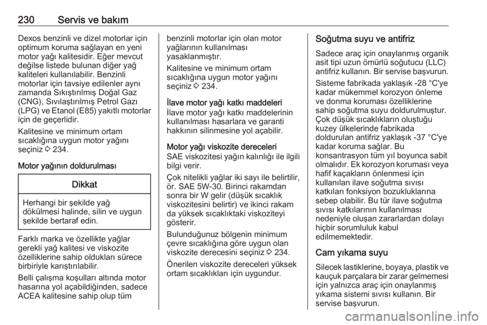 OPEL MOKKA X 2018.5 Bilgi ve Eğlence Sistemi Kılavuzu (in Turkish) 230Servis ve bakımDexos benzinli ve dizel motorlar içinoptimum koruma sağlayan en yeni
motor yağı kalitesidir. Eğer mevcut
değilse listede bulunan diğer yağ
kaliteleri kullanılabilir. Benzin OPEL MOKKA X 2018.5 Bilgi ve Eğlence Sistemi Kılavuzu (in Turkish) 230Servis ve bakımDexos benzinli ve dizel motorlar içinoptimum koruma sağlayan en yeni
motor yağı kalitesidir. Eğer mevcut
değilse listede bulunan diğer yağ
kaliteleri kullanılabilir. Benzin