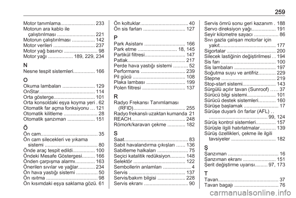 OPEL MOKKA X 2018.5  Bilgi ve Eğlence Sistemi Kılavuzu (in Turkish) 259Motor tanımlama......................... 233
Motorun ara kablo ile çalıştırılması  ........................... 221
Motorun çalıştırılması  ................142
Motor verileri  .........