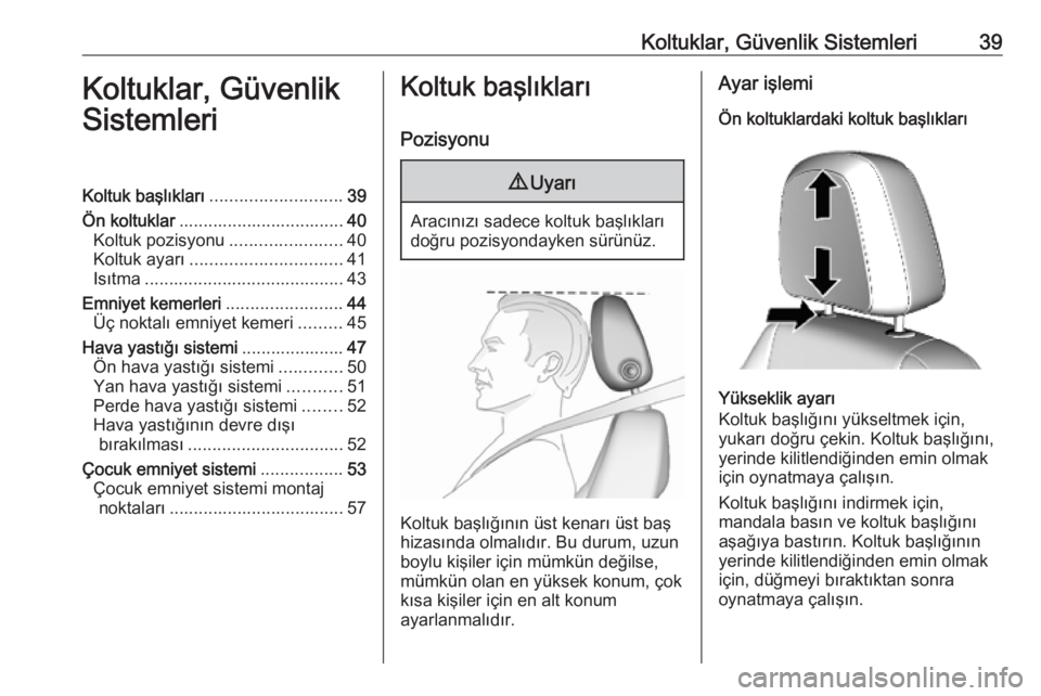 OPEL MOKKA X 2019  Sürücü El Kitabı (in Turkish) Koltuklar, Güvenlik Sistemleri39Koltuklar, Güvenlik
SistemleriKoltuk başlıkları ........................... 39
Ön koltuklar .................................. 40
Koltuk pozisyonu ...............
