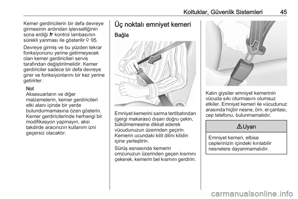 OPEL MOKKA X 2019  Sürücü El Kitabı (in Turkish) Koltuklar, Güvenlik Sistemleri45Kemer gerdiricilerin bir defa devreye
girmesinin ardından işlevselliğinin
sona erdiği  v kontrol lambasının
sürekli yanması ile gösterilir  3 95.
Devreye girm