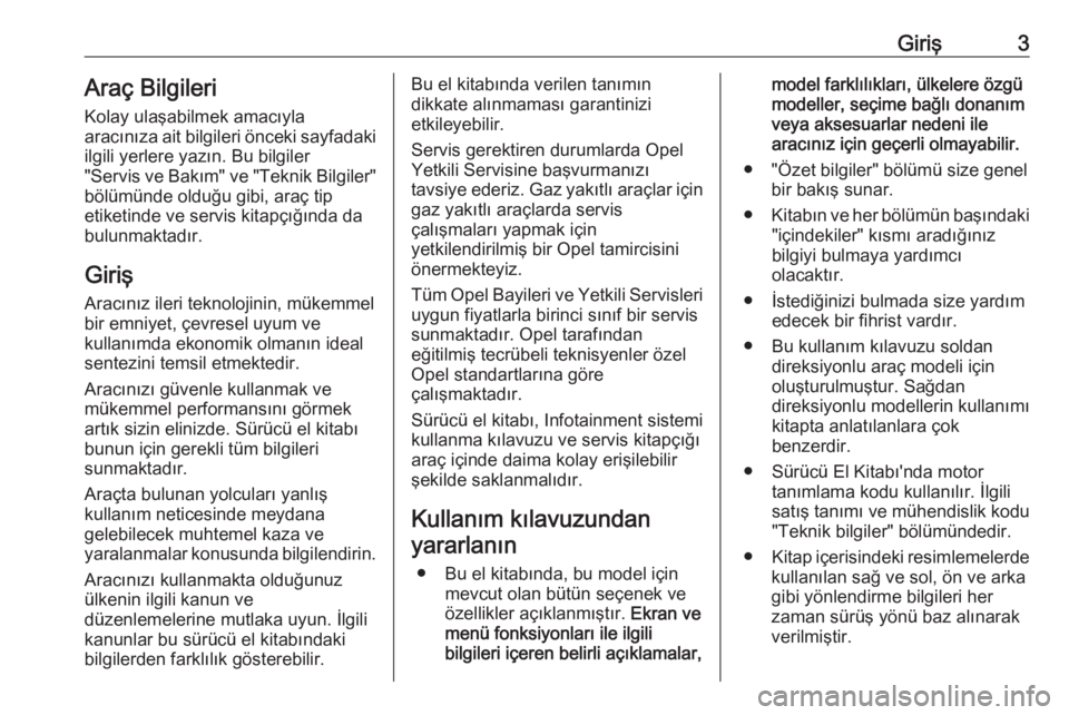 OPEL MOKKA X 2019.5  Sürücü El Kitabı (in Turkish) Giriş3Araç Bilgileri
Kolay ulaşabilmek amacıyla
aracınıza ait bilgileri önceki sayfadaki
ilgili yerlere yazın. Bu bilgiler
"Servis ve Bakım" ve "Teknik Bilgiler"
bölümünde 