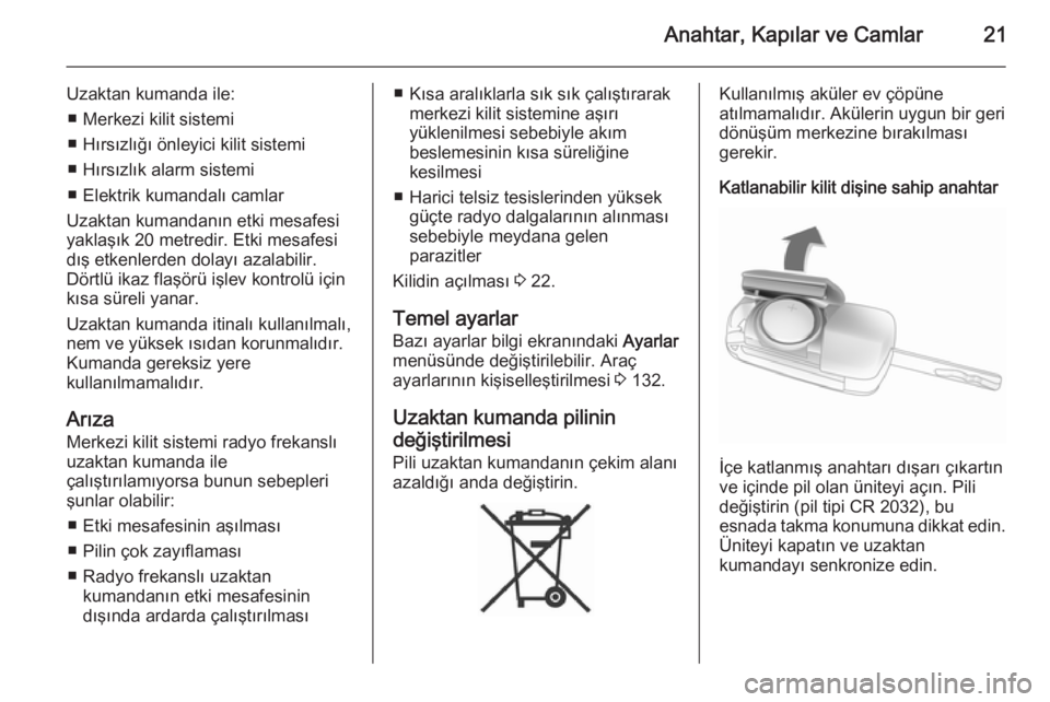 OPEL ZAFIRA C 2014  Sürücü El Kitabı (in Turkish) Anahtar, Kapılar ve Camlar21
Uzaktan kumanda ile:■ Merkezi kilit sistemi
■ Hırsızlığı önleyici kilit sistemi
■ Hırsızlık alarm sistemi
■ Elektrik kumandalı camlar
Uzaktan kumandanı