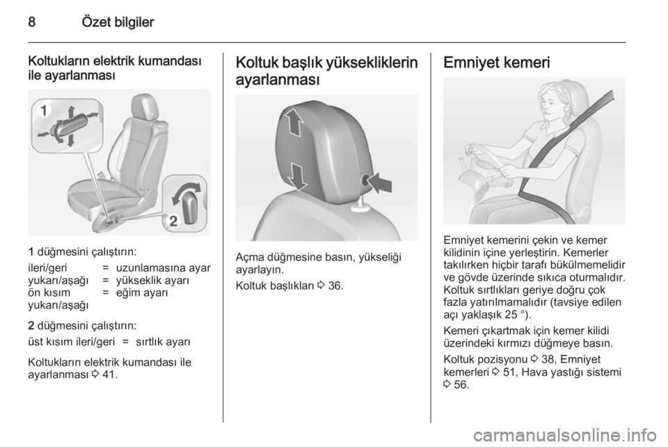 OPEL ZAFIRA C 2014  Sürücü El Kitabı (in Turkish) 8Özet bilgiler
Koltukların elektrik kumandası
ile ayarlanması
1  düğmesini çalıştırın:
ileri/geri=uzunlamasına ayaryukarı/aşağı=yükseklik ayarıön kısım
yukarı/aşağı=eğim ayar