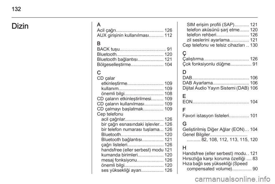 OPEL ZAFIRA C 2014.5  Bilgi ve Eğlence Sistemi Kılavuzu (in Turkish) 132DizinAAcil çağrı ..................................... 126
AUX girişinin kullanılması ...........112
B
BACK tuşu .................................... 91
Bluetooth ...........................