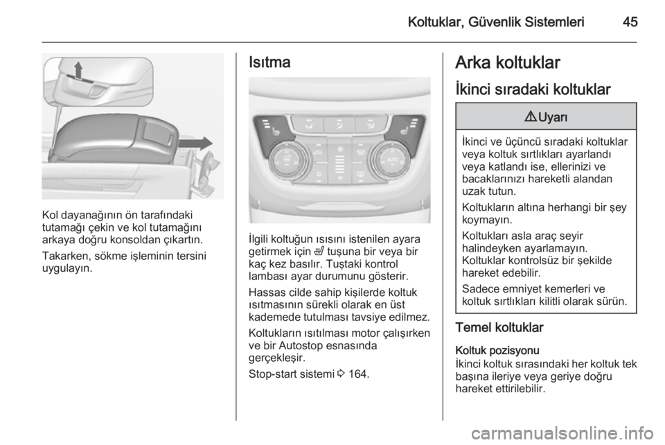 OPEL ZAFIRA C 2014.5  Sürücü El Kitabı (in Turkish) Koltuklar, Güvenlik Sistemleri45
Kol dayanağının ön tarafındaki
tutamağı çekin ve kol tutamağını
arkaya doğru konsoldan çıkartın.
Takarken, sökme işleminin tersini uygulayın.
Isıtm