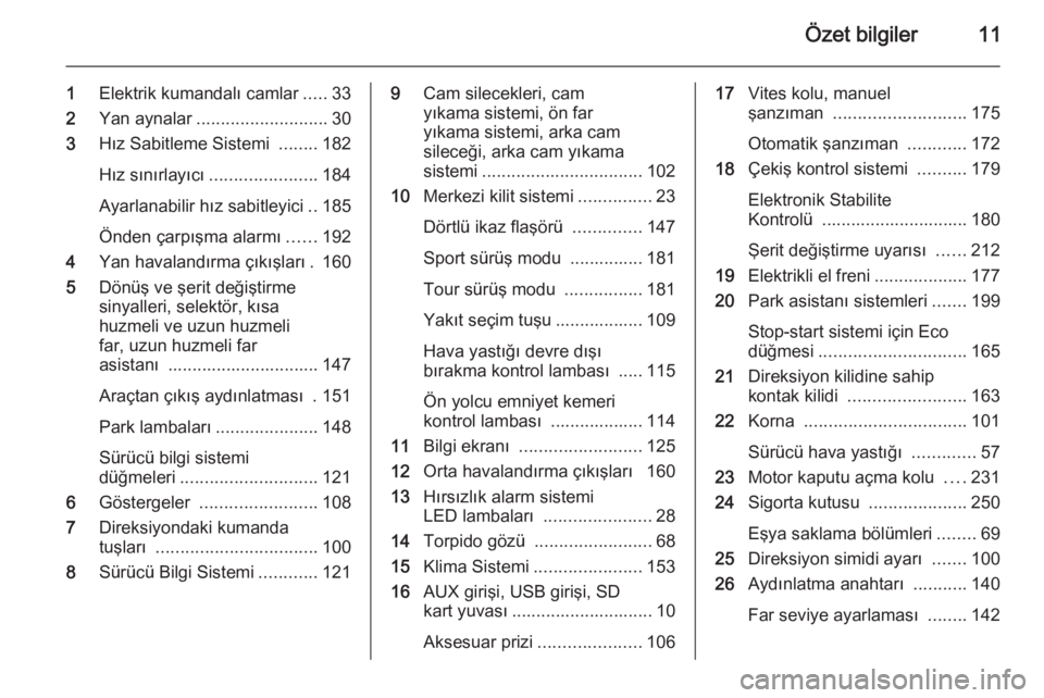 OPEL ZAFIRA C 2015  Sürücü El Kitabı (in Turkish) Özet bilgiler11
1Elektrik kumandalı camlar .....33
2 Yan aynalar ........................... 30
3 Hız Sabitleme Sistemi  ........182
Hız sınırlayıcı ...................... 184
Ayarlanabilir h�